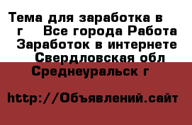 Тема для заработка в 2016 г. - Все города Работа » Заработок в интернете   . Свердловская обл.,Среднеуральск г.